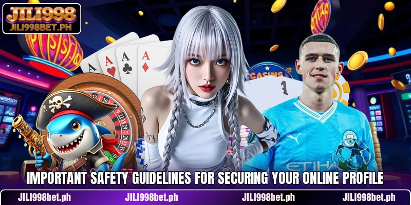 Important safety guidelines for securing your online profile