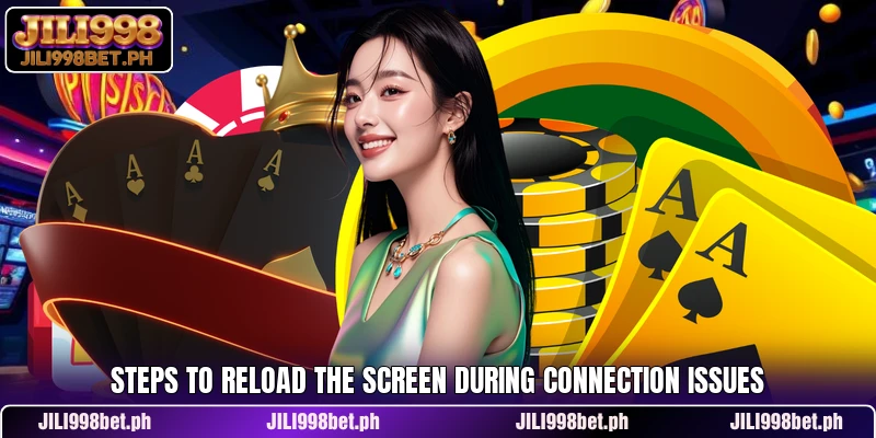 Steps to reload the screen during connection issues